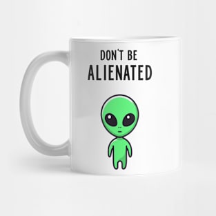 DON'T BE ALIENATED Mug